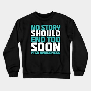 No Story Should End Too Soon PTSD Awareness Crewneck Sweatshirt